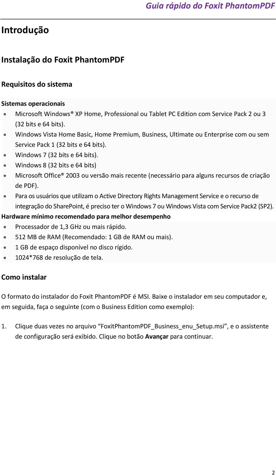 Windows 8 (32 bits e 64 bits) Microsoft Office 2003 ou versão mais recente (necessário para alguns recursos de criação de PDF).