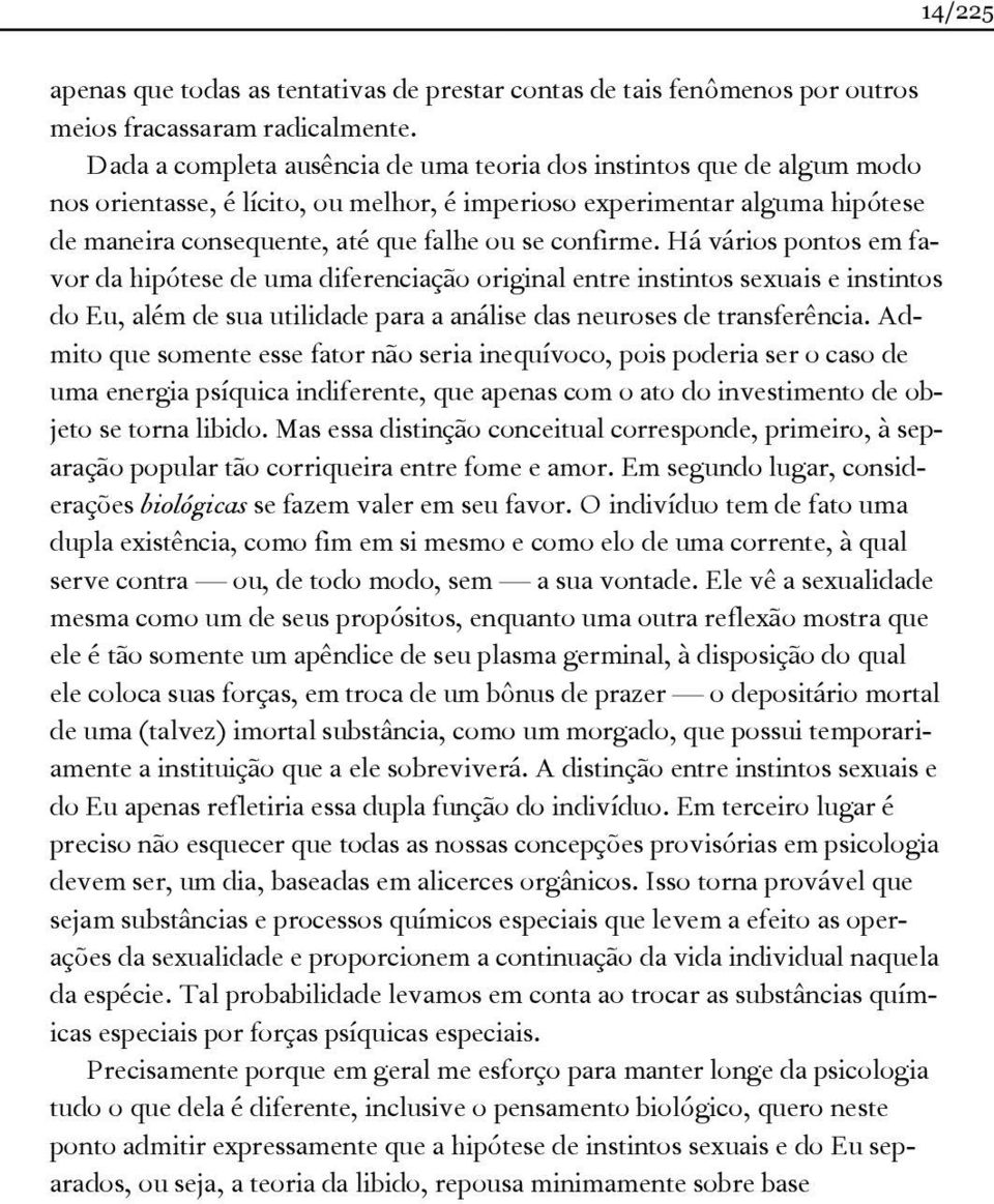 confirme. Há vários pontos em favor da hipótese de uma diferenciação original entre instintos sexuais e instintos do Eu, além de sua utilidade para a análise das neuroses de transferência.