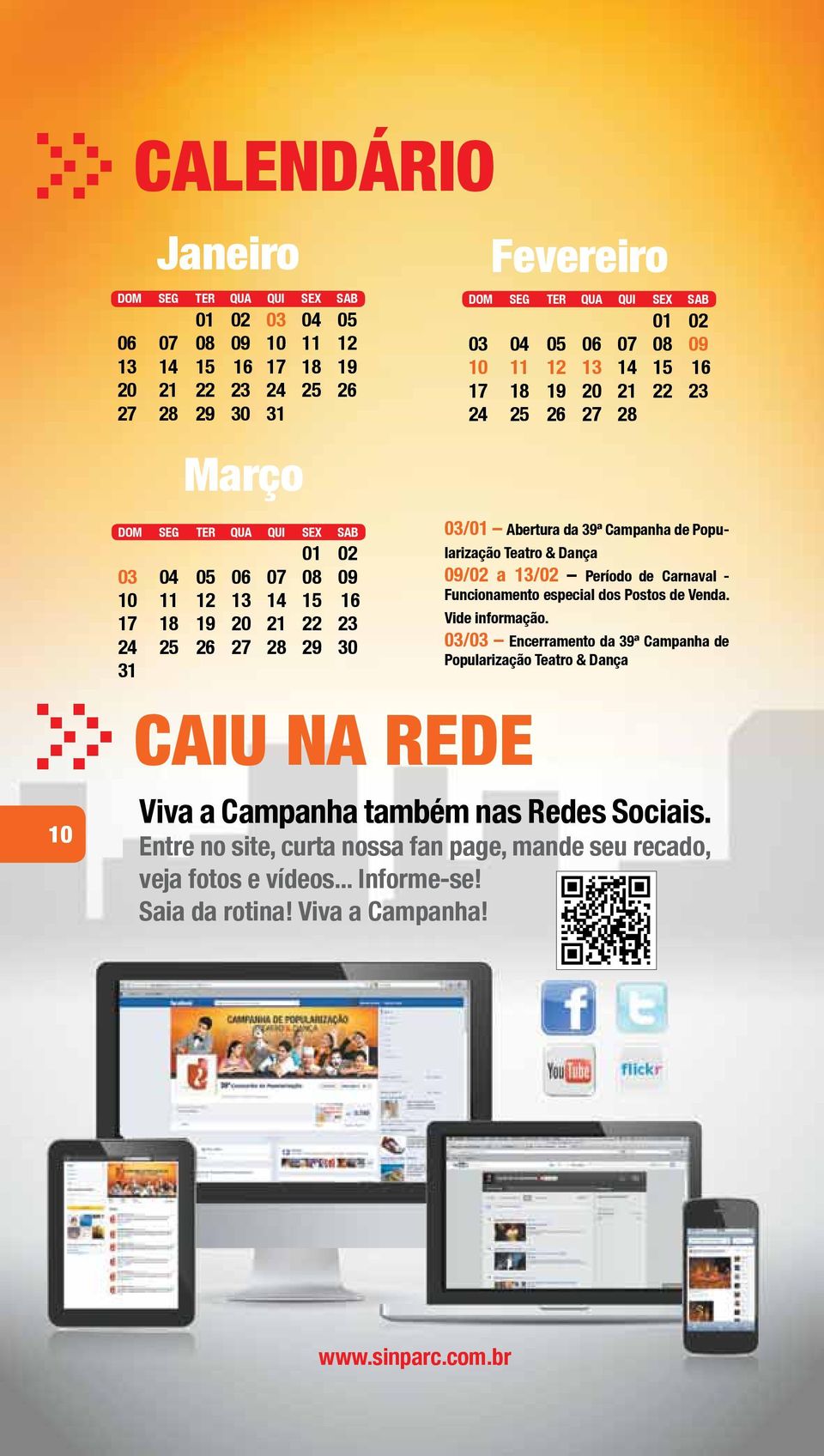 24 25 26 27 28 03/01 Abertura da 39ª Campanha de Popularização Teatro & Dança 09/02 a 13/02 Período de Carnaval - Funcionamento especial dos Postos de Venda. Vide informação.