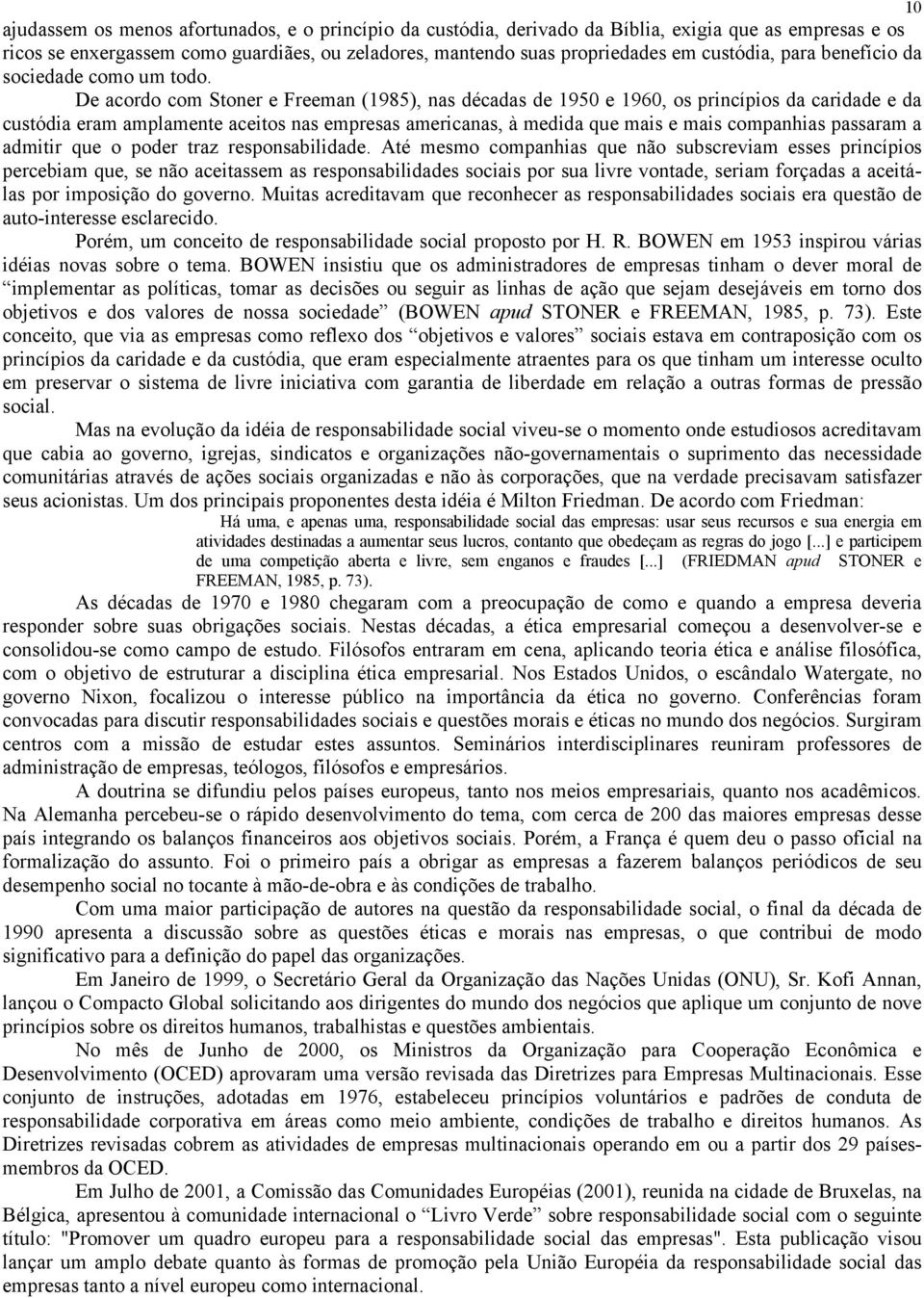 De acordo com Stoner e Freeman (1985), nas décadas de 1950 e 1960, os princípios da caridade e da custódia eram amplamente aceitos nas empresas americanas, à medida que mais e mais companhias