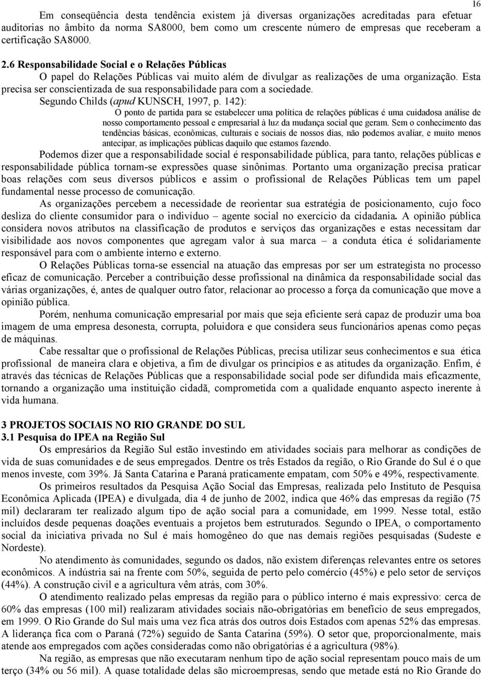 Esta precisa ser conscientizada de sua responsabilidade para com a sociedade. Segundo Childs (apud KUNSCH, 1997, p.