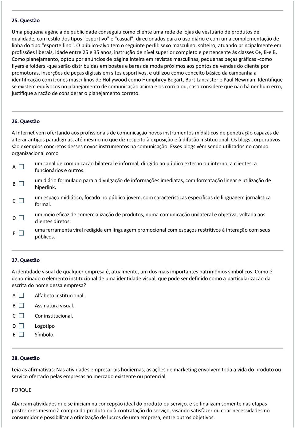 O público-alvo tem o seguinte perfil: sexo masculino, solteiro, atuando principalmente em profissões liberais, idade entre 25 e 35 anos, instrução de nível superior completo e pertencente às classes