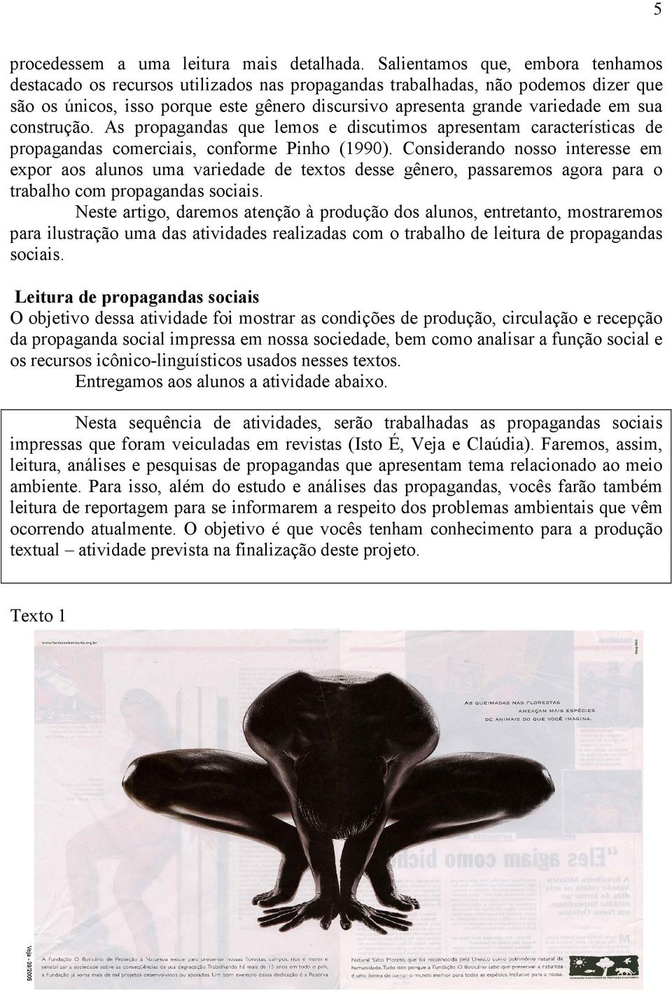 sua construção. As propagandas que lemos e discutimos apresentam características de propagandas comerciais, conforme Pinho (1990).