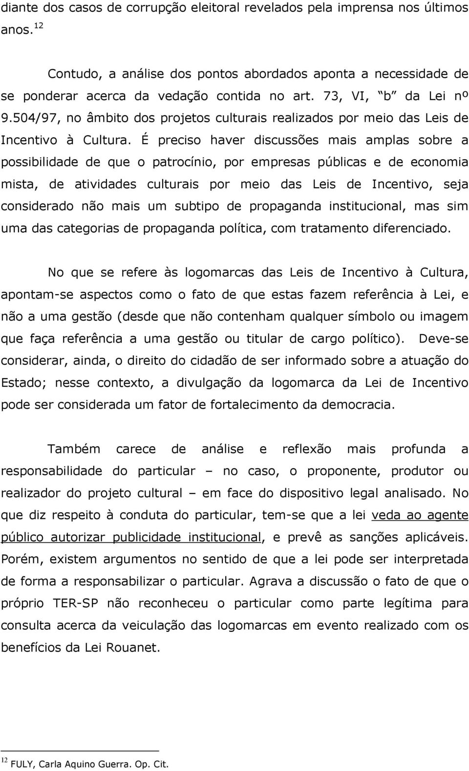 É preciso haver discussões mais amplas sobre a possibilidade de que o patrocínio, por empresas públicas e de economia mista, de atividades culturais por meio das Leis de Incentivo, seja considerado