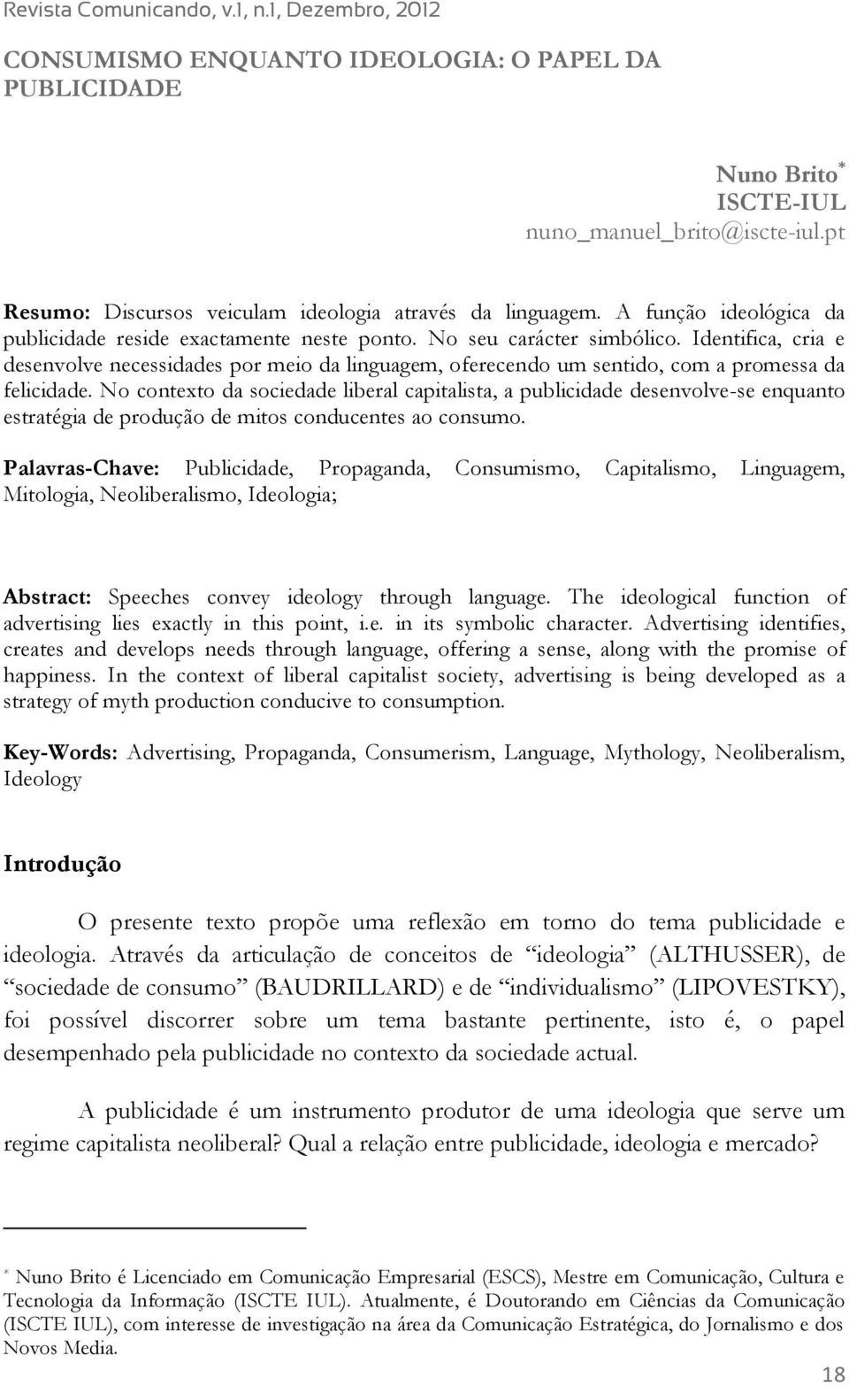 Identifica, cria e desenvolve necessidades por meio da linguagem, oferecendo um sentido, com a promessa da felicidade.