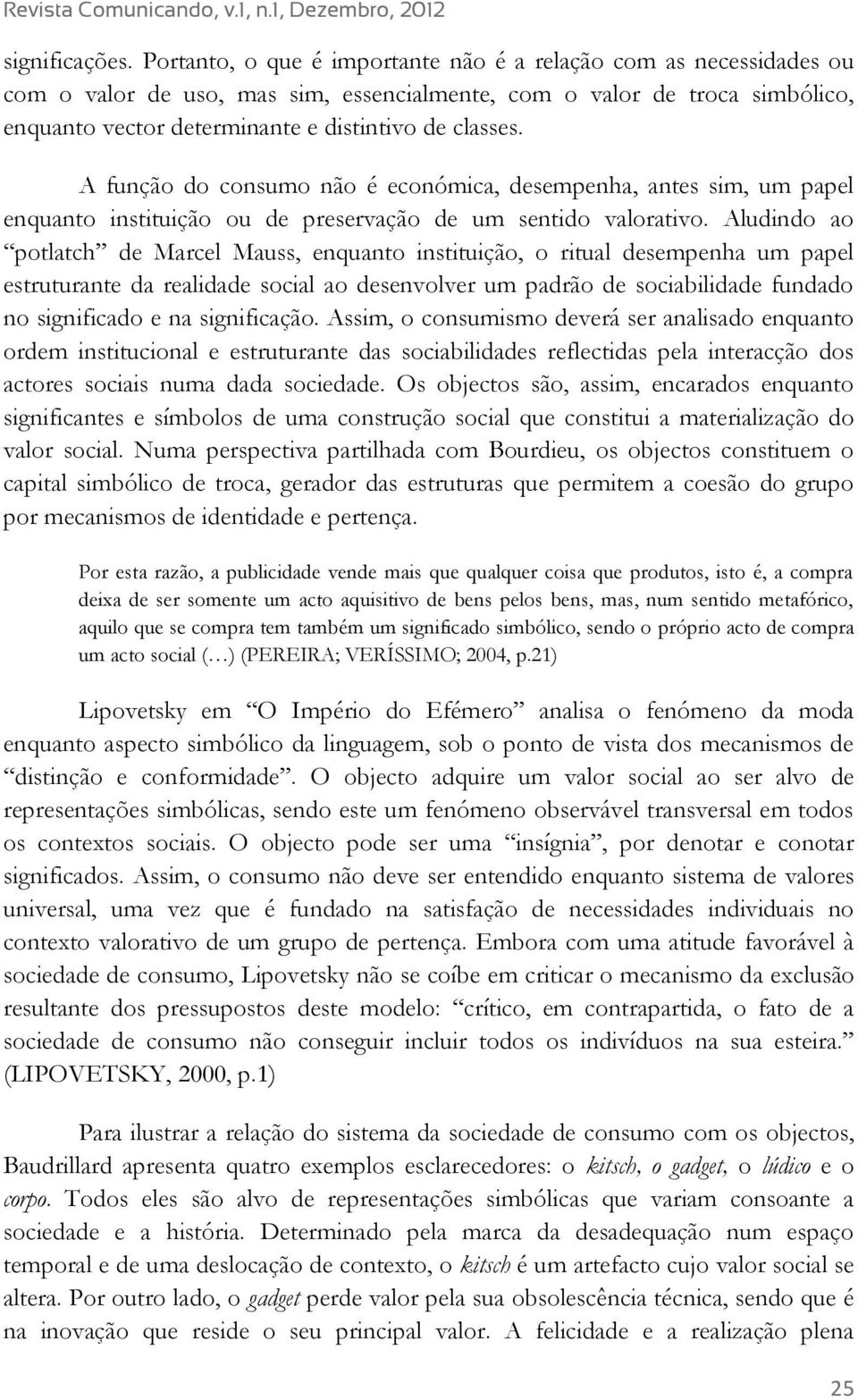 A função do consumo não é económica, desempenha, antes sim, um papel enquanto instituição ou de preservação de um sentido valorativo.