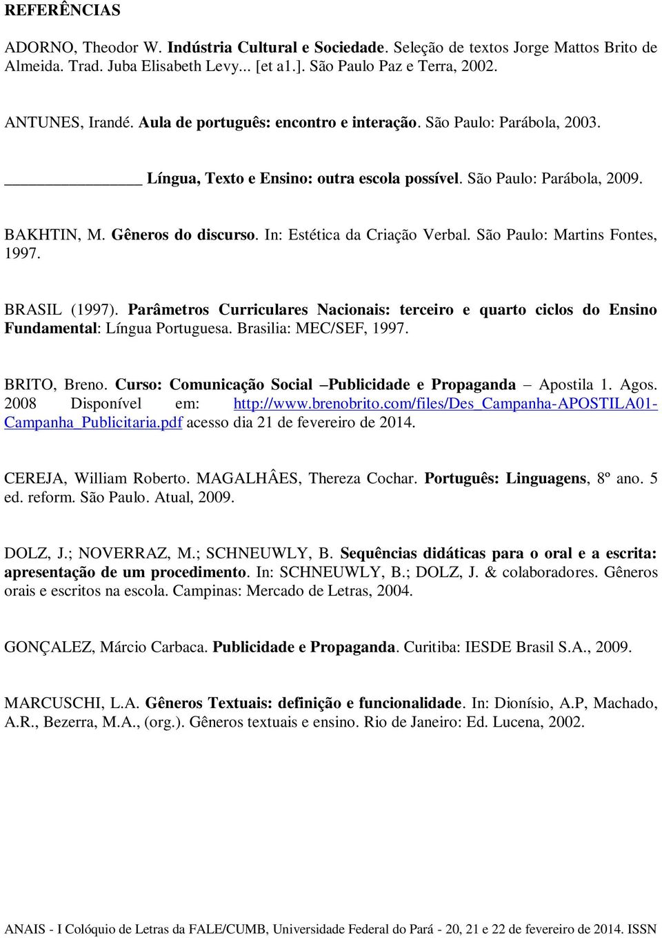 In: Estética da Criação Verbal. São Paulo: Martins Fontes, 1997. BRASIL (1997). Parâmetros Curriculares Nacionais: terceiro e quarto ciclos do Ensino Fundamental: Língua Portuguesa.