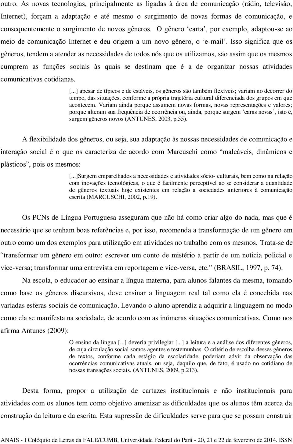 surgimento de novos gêneros. O gênero carta, por exemplo, adaptou-se ao meio de comunicação Internet e deu origem a um novo gênero, o e-mail.