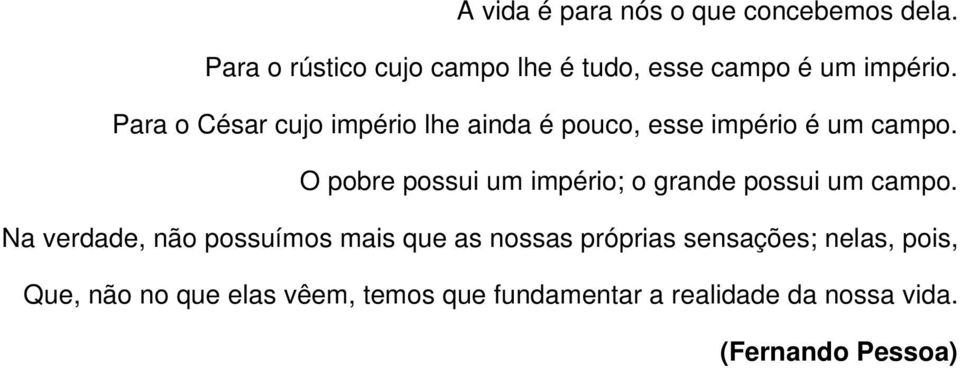 Para o César cujo império lhe ainda é pouco, esse império é um campo.