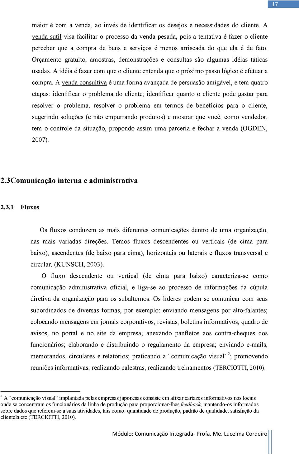 Orçamento gratuito, amostras, demonstrações e consultas são algumas idéias táticas usadas. A idéia é fazer com que o cliente entenda que o próximo passo lógico é efetuar a compra.