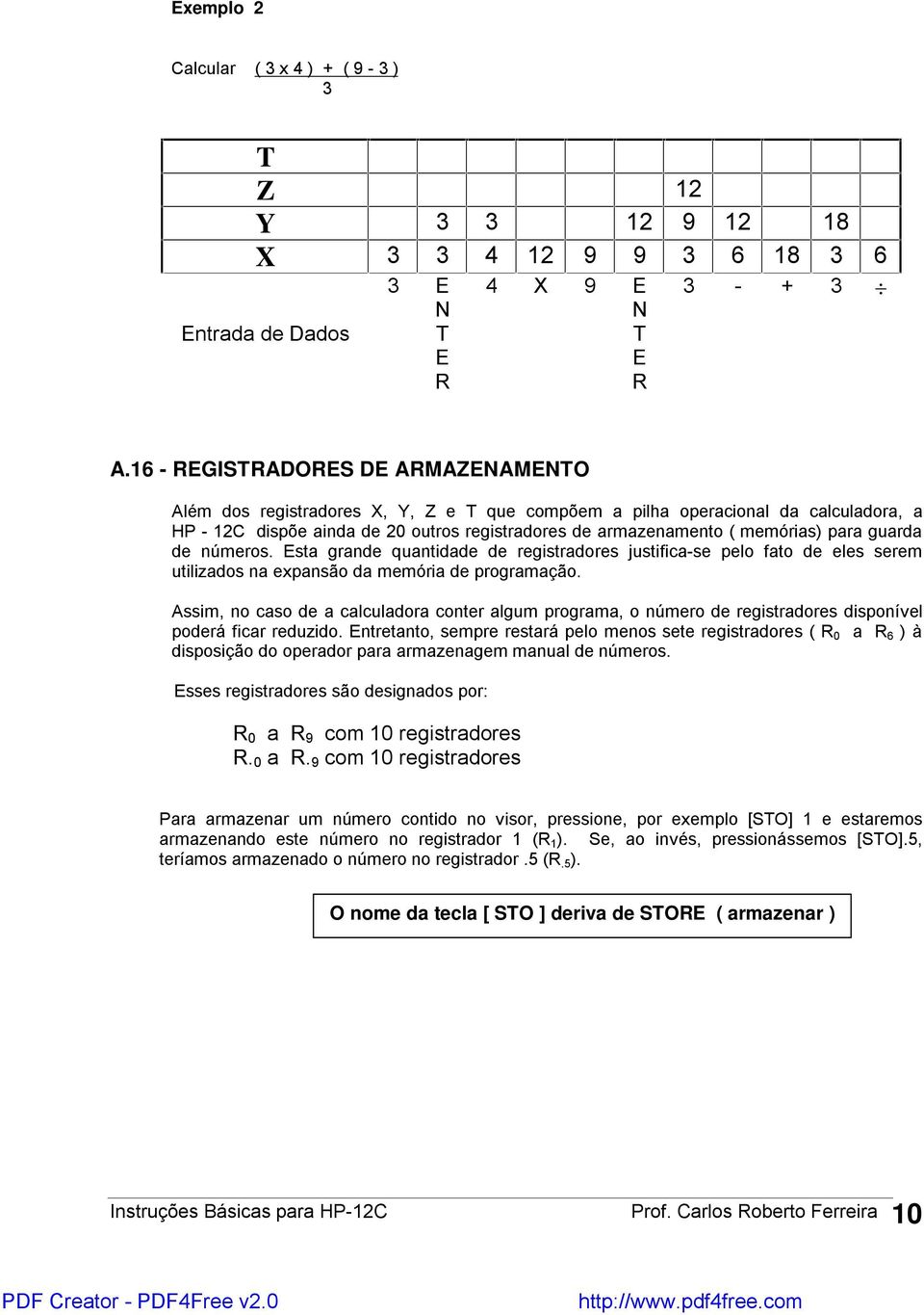 para guarda de números. Esta grande quantidade de registradores justifica-se pelo fato de eles serem utilizados na expansão da memória de programação.