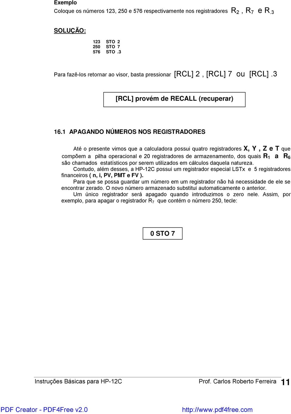 1 APAGANDO NÚMEROS NOS REGISTRADORES Até o presente vimos que a calculadora possui quatro registradores X, Y, Z e T que compõem a pilha operacional e 20 registradores de armazenamento, dos quais R 1