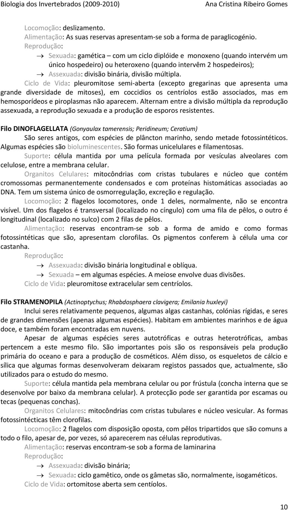 Ciclo de Vida: pleuromitose semi-aberta (excepto gregarinas que apresenta uma grande diversidade de mitoses), em coccidios os centríolos estão associados, mas em hemosporídeos e piroplasmas não