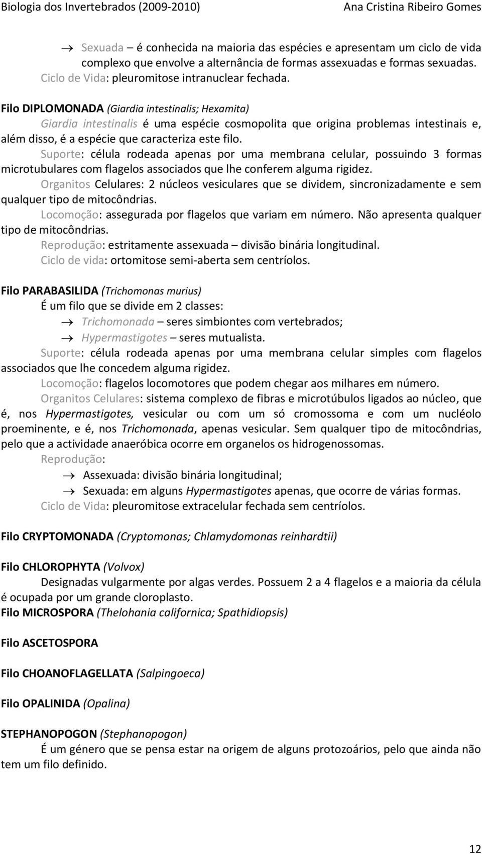 Suporte: célula rodeada apenas por uma membrana celular, possuindo 3 formas microtubulares com flagelos associados que lhe conferem alguma rigidez.