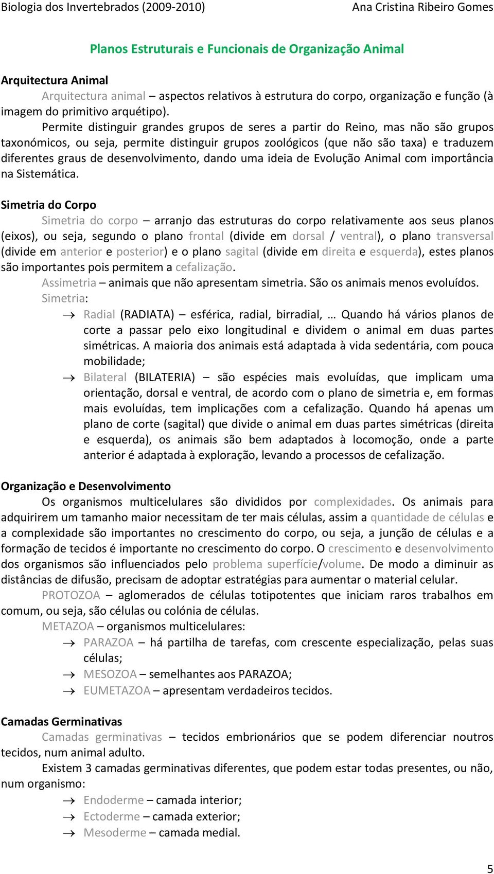 desenvolvimento, dando uma ideia de Evolução Animal com importância na Sistemática.