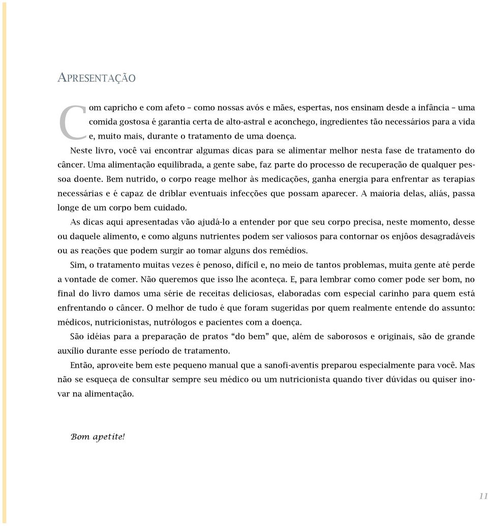 Uma alimentação equilibrada, a gente sabe, faz parte do processo de recuperação de qualquer pessoa doente.