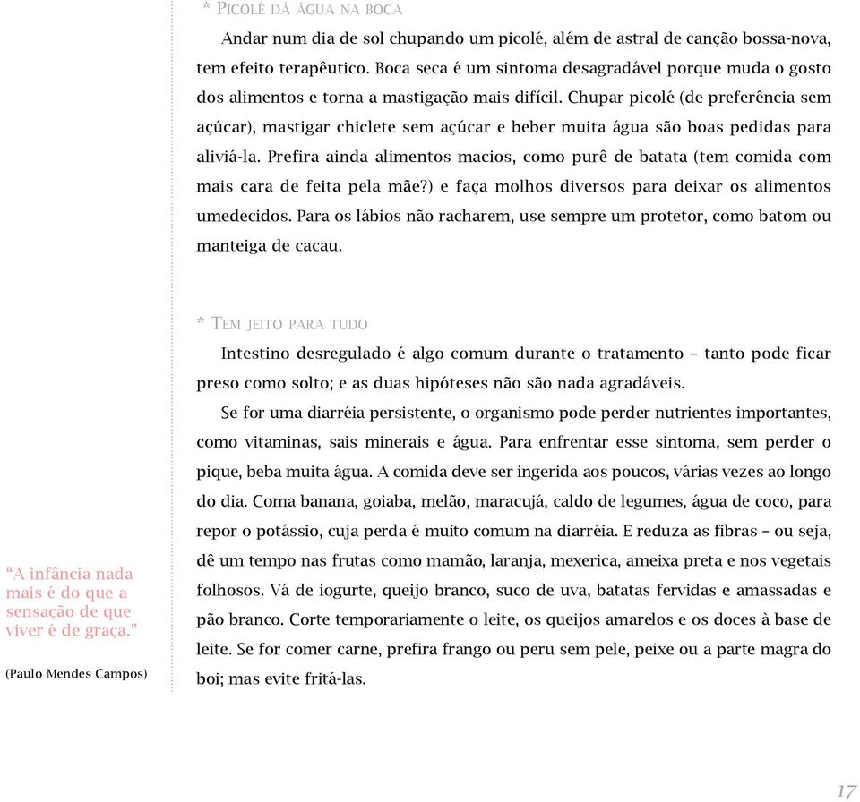 Chupar picolé (de preferência sem açúcar), mastigar chiclete sem açúcar e beber muita água são boas pedidas para aliviá-la.