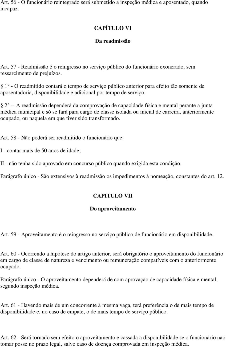 1 - O readmitido contará o tempo de serviço público anterior para efeito tão somente de aposentadoria, disponibilidade e adicional por tempo de serviço.