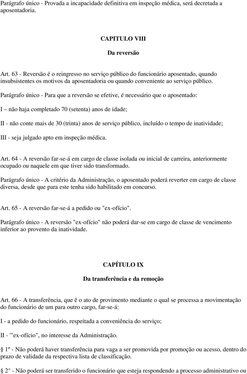 Parágrafo único - Para que a reversão se efetive, é necessário que o aposentado: I não haja completado 70 (setenta) anos de idade; II - não conte mais de 30 (trinta) anos de serviço público, incluído