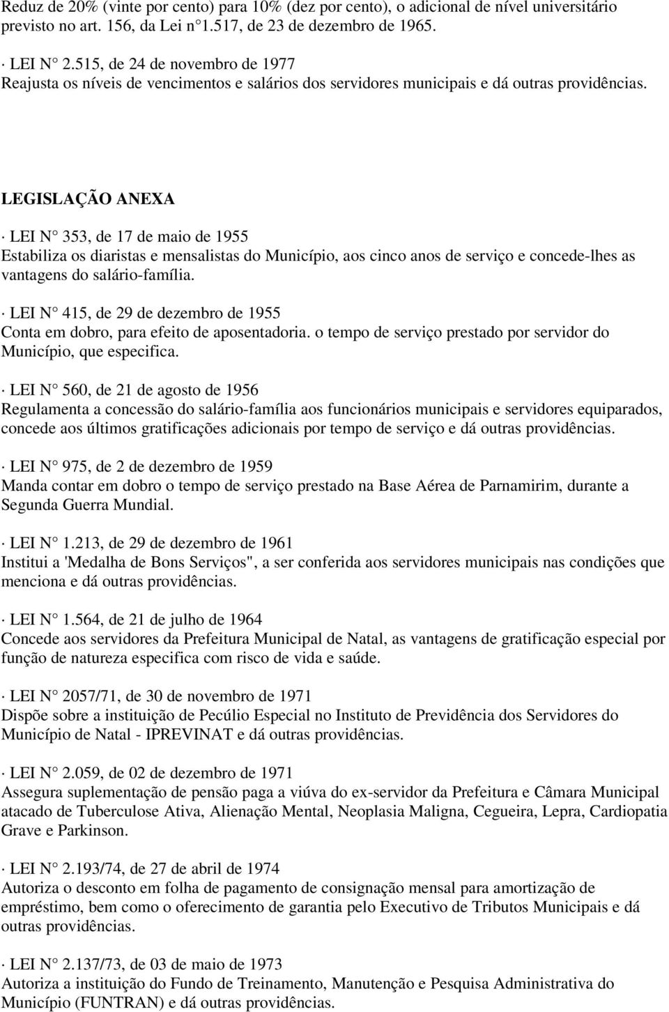 LEGISLAÇÃO ANEXA LEI N 353, de 17 de maio de 1955 Estabiliza os diaristas e mensalistas do Município, aos cinco anos de serviço e concede-lhes as vantagens do salário-família.