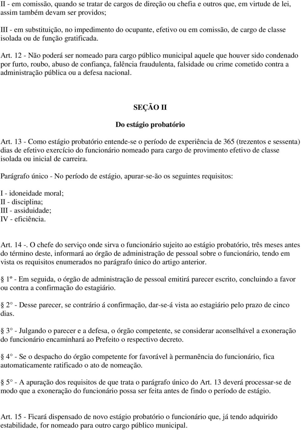 12 - Não poderá ser nomeado para cargo público municipal aquele que houver sido condenado por furto, roubo, abuso de confiança, falência fraudulenta, falsidade ou crime cometido contra a