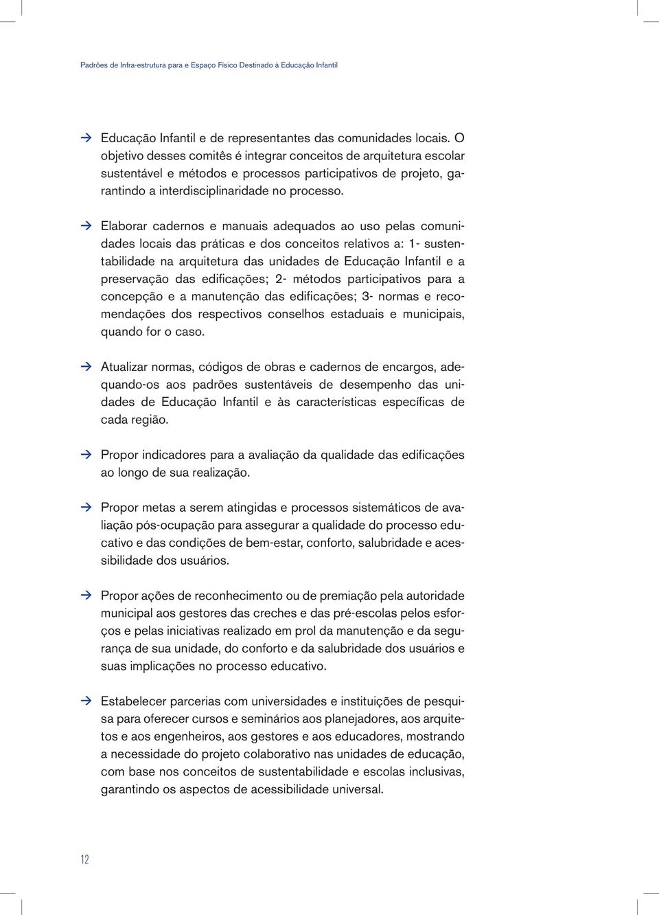 Elaborar cadernos e manuais adequados ao uso pelas comunidades locais das práticas e dos conceitos relativos a: 1- sustentabilidade na arquitetura das unidades de Educação Infantil e a preservação