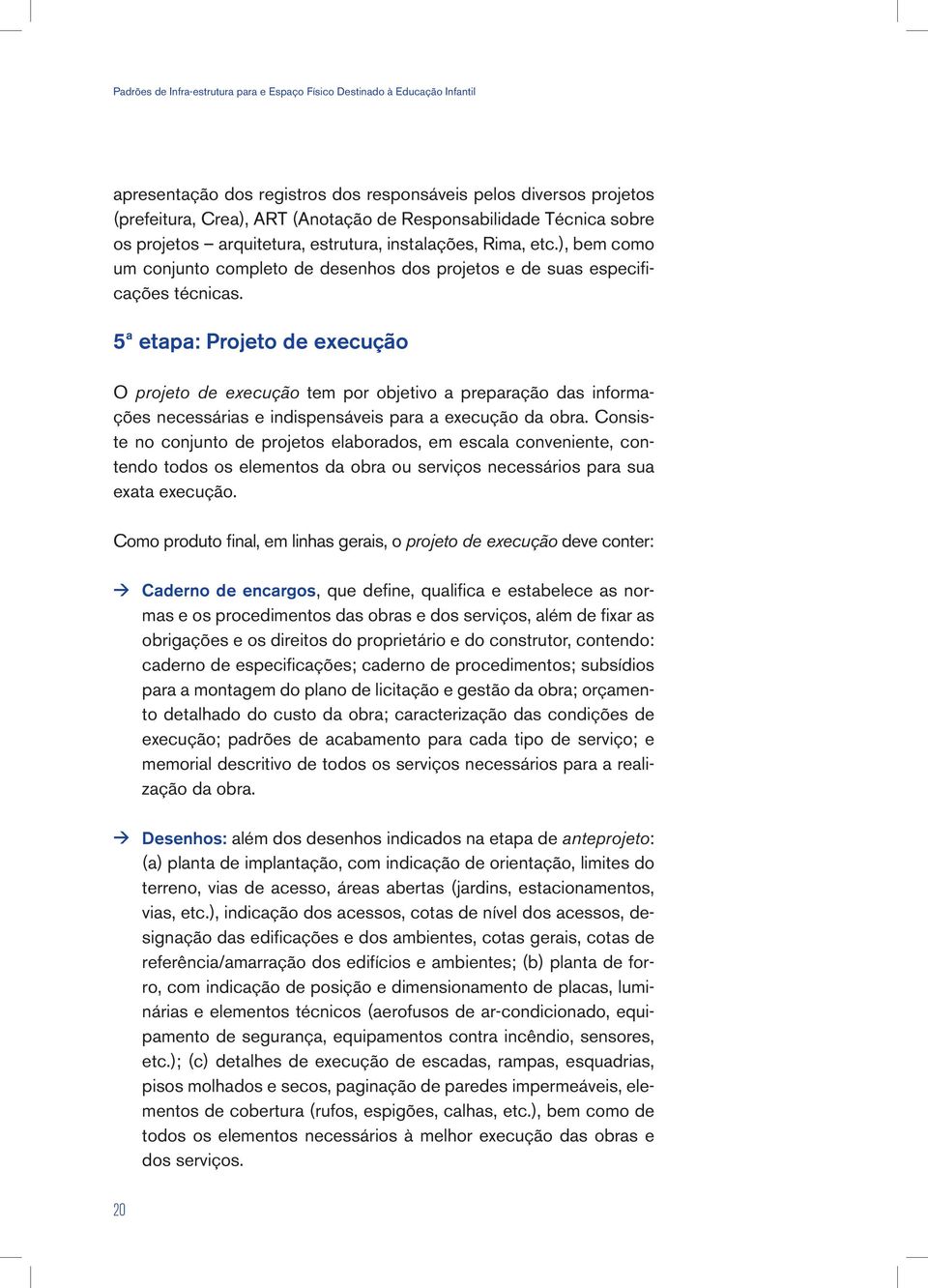 5ª etapa: Projeto de execução O projeto de execução tem por objetivo a preparação das informações necessárias e indispensáveis para a execução da obra.