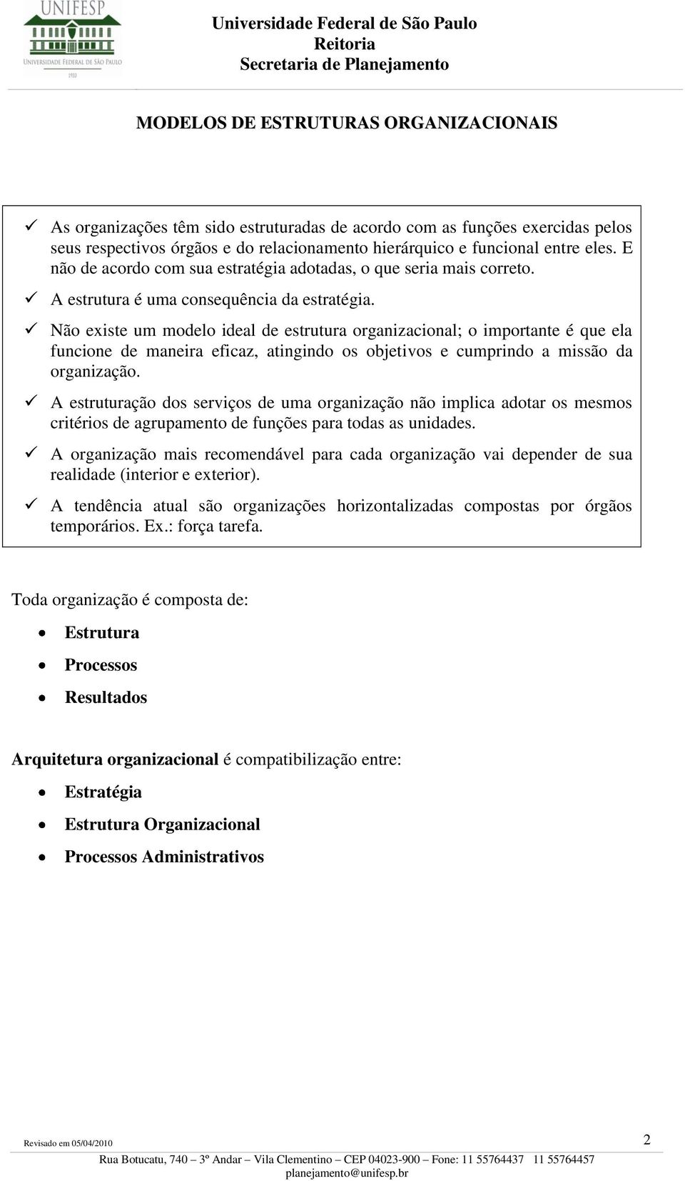 Não existe um modelo ideal de estrutura organizacional; o importante é que ela funcione de maneira eficaz, atingindo os objetivos e cumprindo a missão da organização.