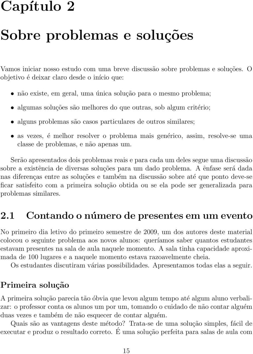 casos particulares de outros similares; as vezes, é melhor resolver o problema mais genérico, assim, resolve-se uma classe de problemas, e não apenas um.