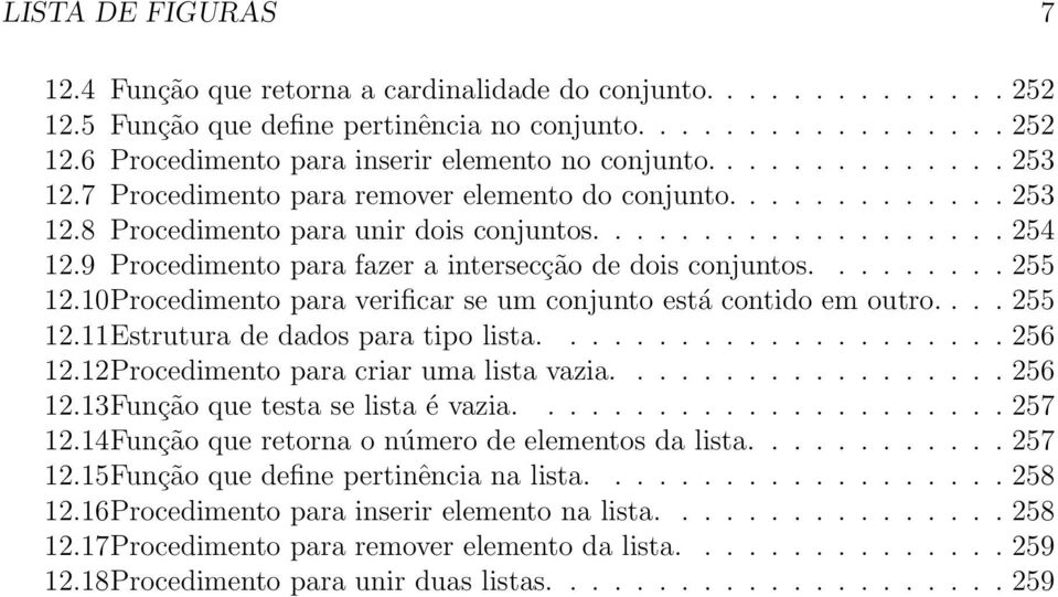 9 Procedimento para fazer a intersecção de dois conjuntos......... 255 12.10Procedimento para verificar se um conjunto está contido em outro.... 255 12.11Estrutura de dados para tipo lista..................... 256 12.