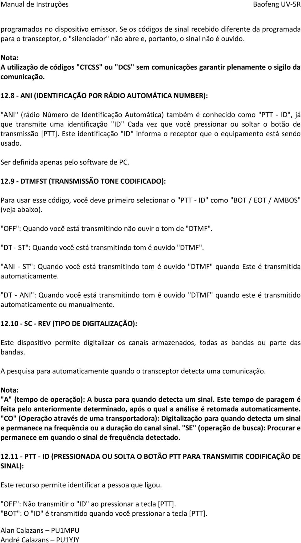 8 - ANI (IDENTIFICAÇÃO POR RÁDIO AUTOMÁTICA NUMBER): "ANI" (rádio Número de Identificação Automática) também é conhecido como "PTT - ID", já que transmite uma identificação "ID" Cada vez que você