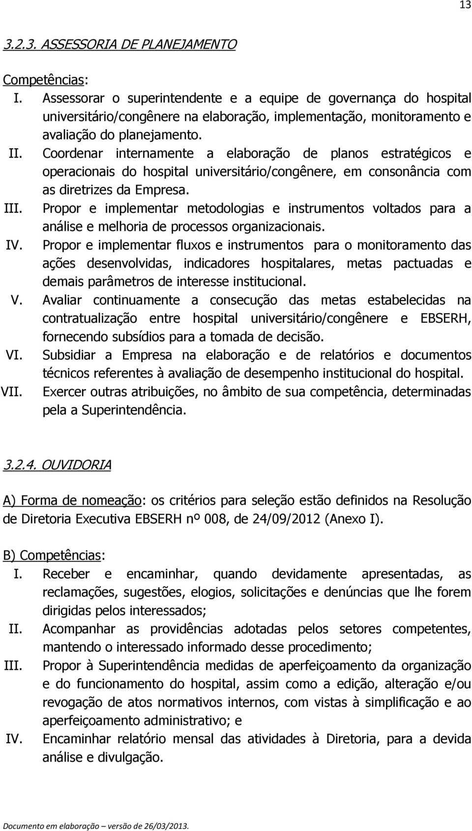 Coordenar internamente a elaboração de planos estratégicos e operacionais do hospital universitário/congênere, em consonância com as diretrizes da Empresa. III.