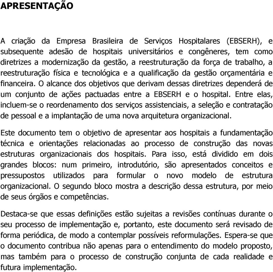 O alcance dos objetivos que derivam dessas diretrizes dependerá de um conjunto de ações pactuadas entre a EBSERH e o hospital.