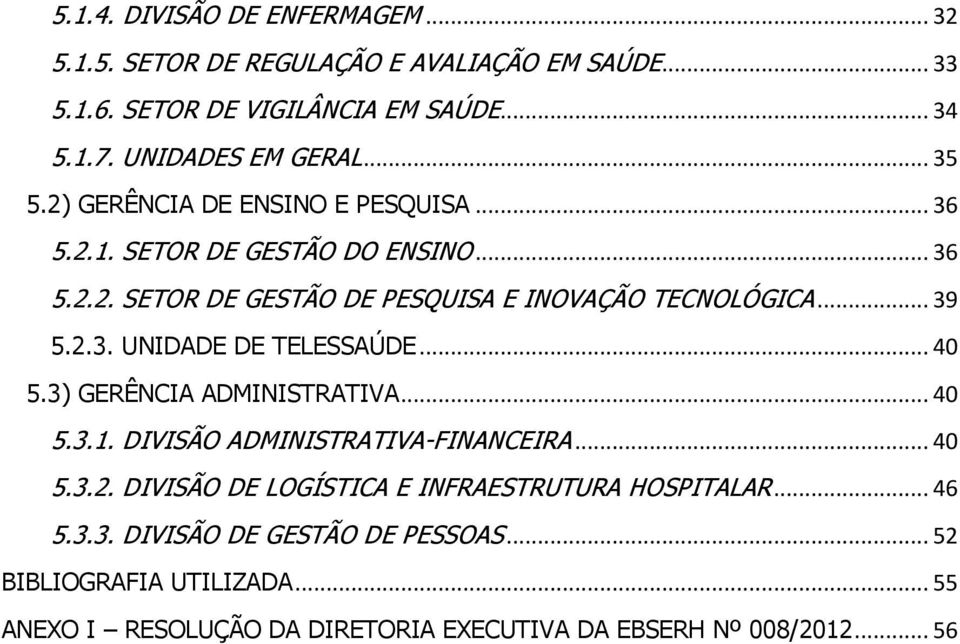 .. 40 5.3) GERÊNCIA ADMINISTRATIVA... 40 5.3.1. DIVISÃO ADMINISTRATIVA-FINANCEIRA... 40 5.3.2. DIVISÃO DE LOGÍSTICA E INFRAESTRUTURA HOSPITALAR... 46 5.3.3. DIVISÃO DE GESTÃO DE PESSOAS.