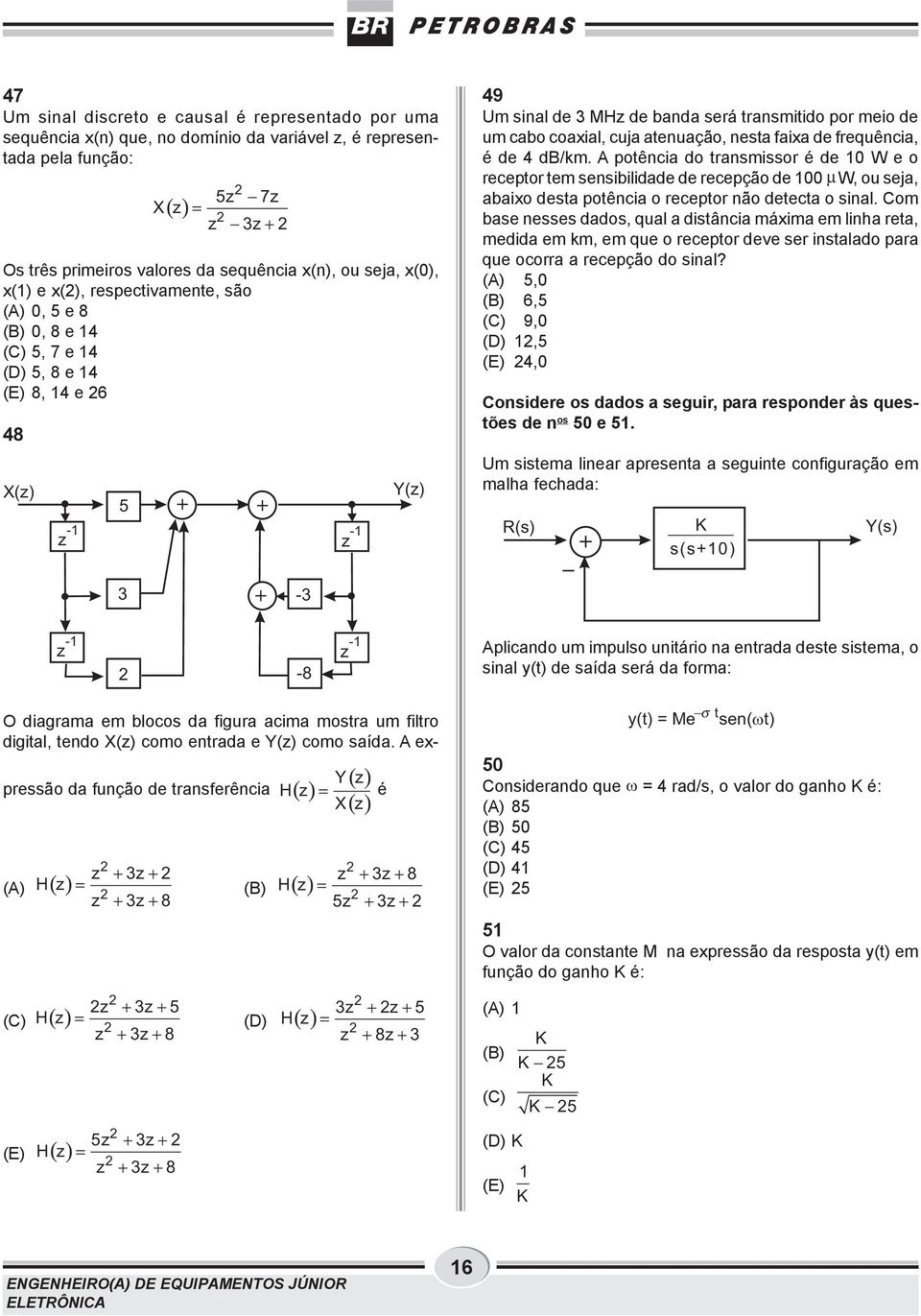 atenuação, nesta faixa de frequência, é de 4 db/km. A potência do transmissor é de W e o receptor tem sensibilidade de recepção de W, ou seja, abaixo desta potência o receptor não detecta o sinal.