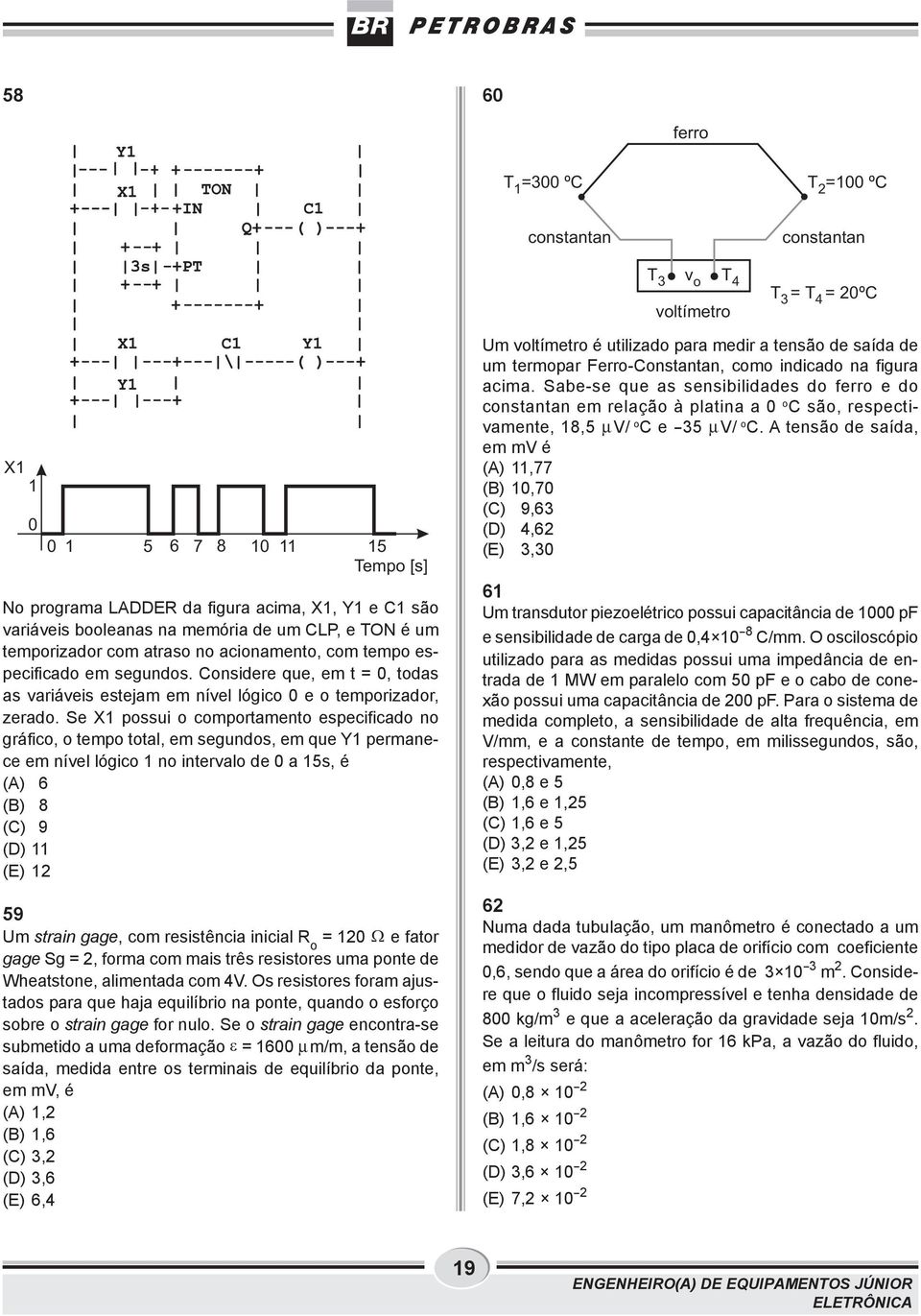 Se X possui o comportamento especificado no gráfico, o tempo total, em segundos, em que Y permanece em nível lógico no intervalo de a 5s, é (A) 6 (B) 8 (C) 9 (D) (E) 59 Um strain gage, com