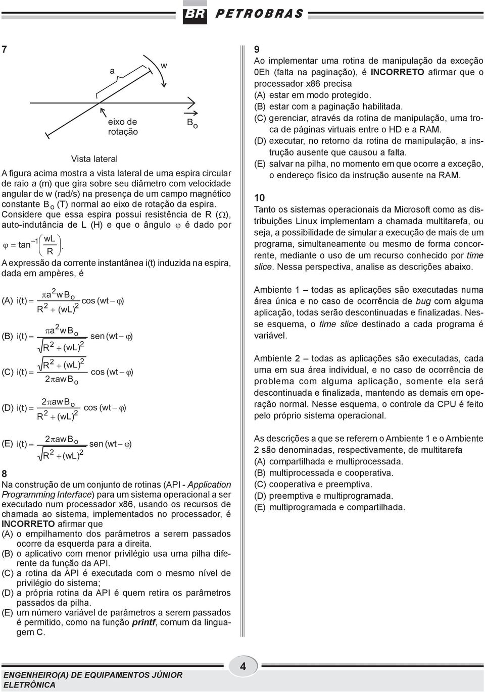 R A expressão da corrente instantânea i(t) induzida na espira, dada em ampères, é a wbo (A) i(t) cos R (wl) (wt ) (B) i(t) (C) i(t) a wbo R (wl) R (wl) awbo sen (wt ) cos (wt ) awbo (D) i(t) cos (wl)