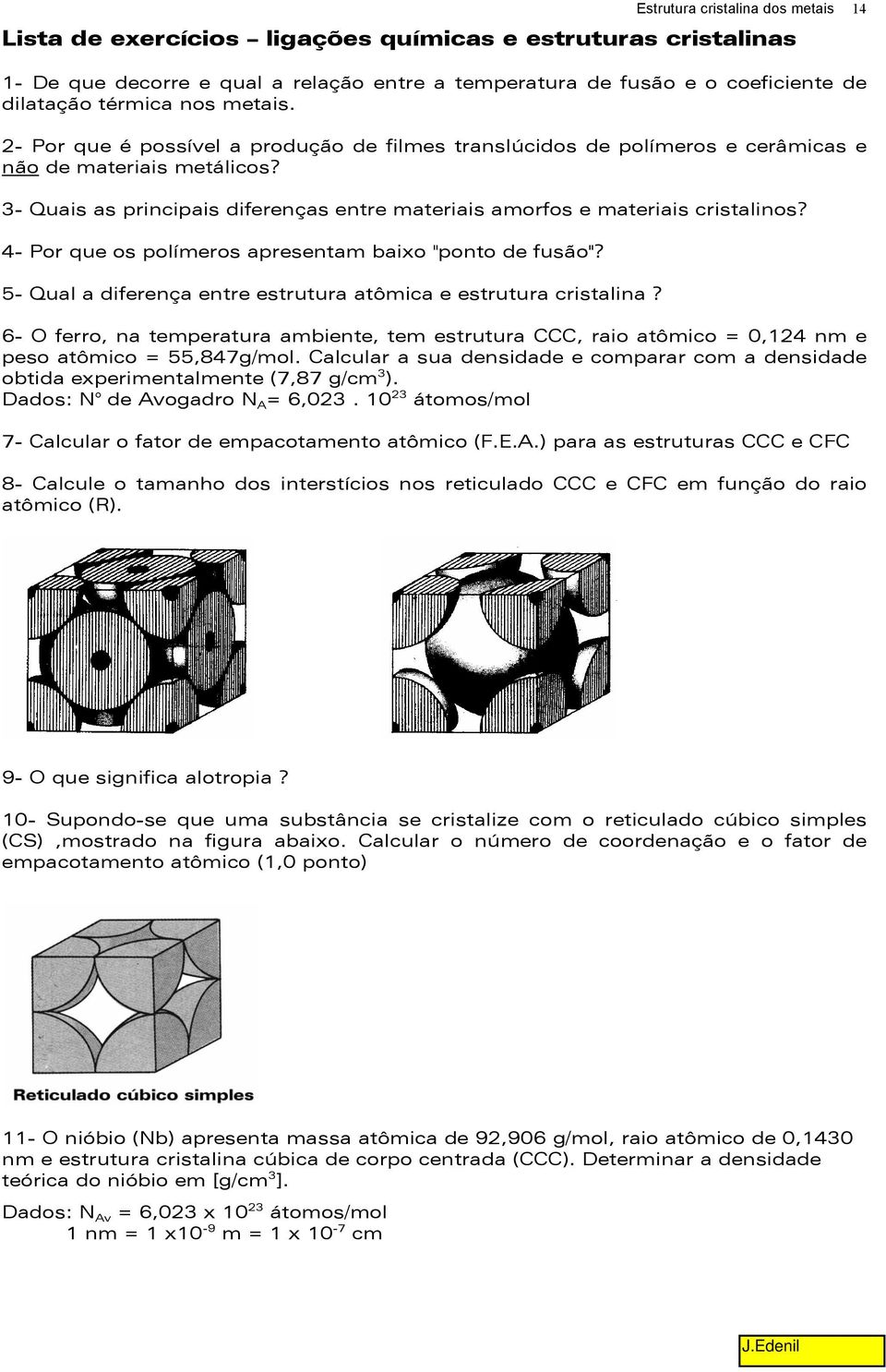 4- Por que os polímeros apresentam baixo "ponto de fusão"? 5- Qual a diferença entre estrutura atômica e estrutura cristalina?