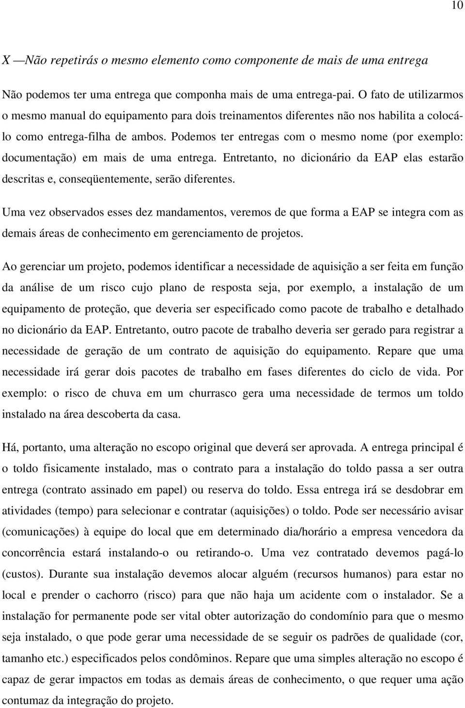 Podemos ter entregas com o mesmo nome (por exemplo: documentação) em mais de uma entrega. Entretanto, no dicionário da EAP elas estarão descritas e, conseqüentemente, serão diferentes.