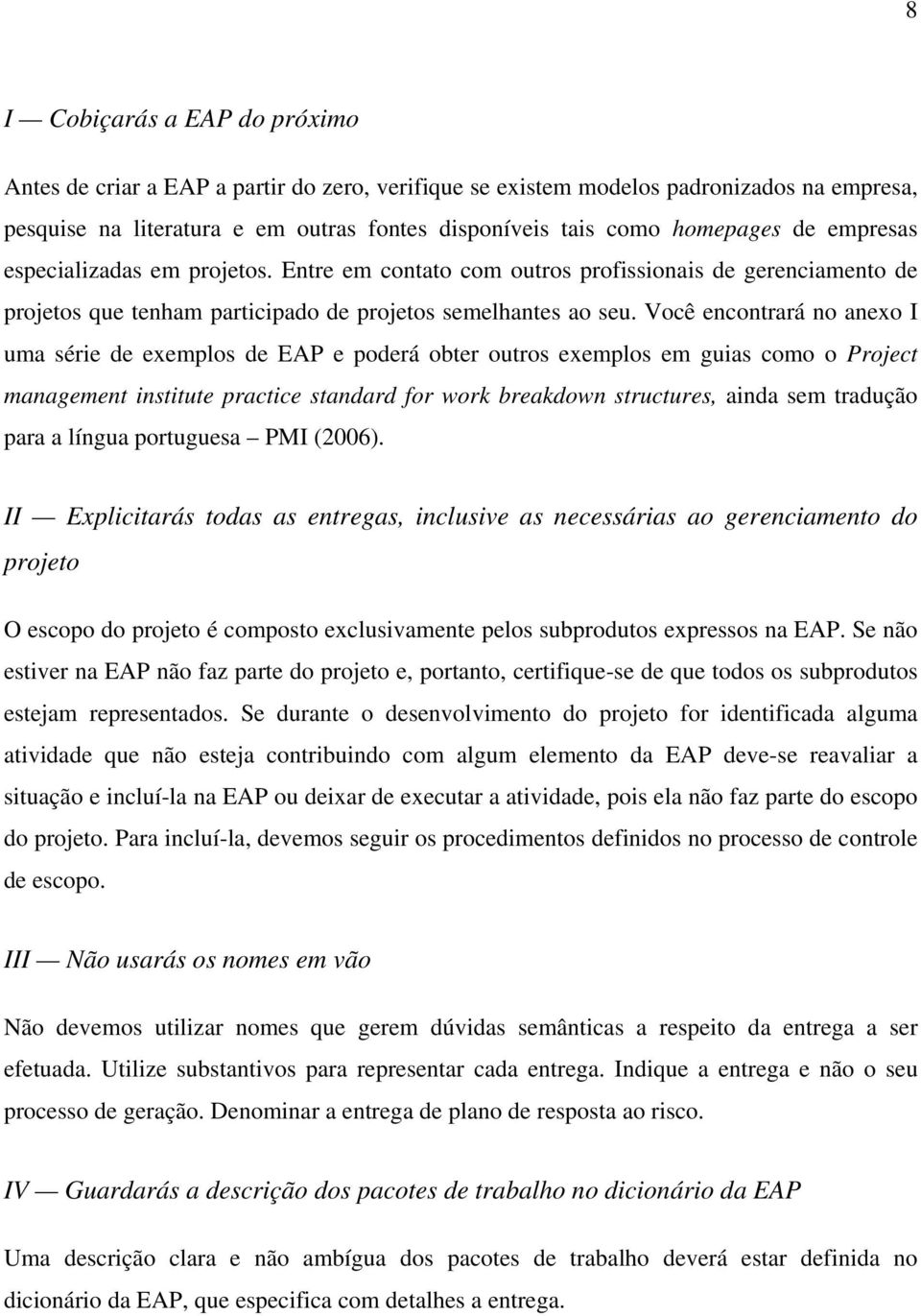 Você encontrará no anexo I uma série de exemplos de EAP e poderá obter outros exemplos em guias como o Project management institute practice standard for work breakdown structures, ainda sem tradução