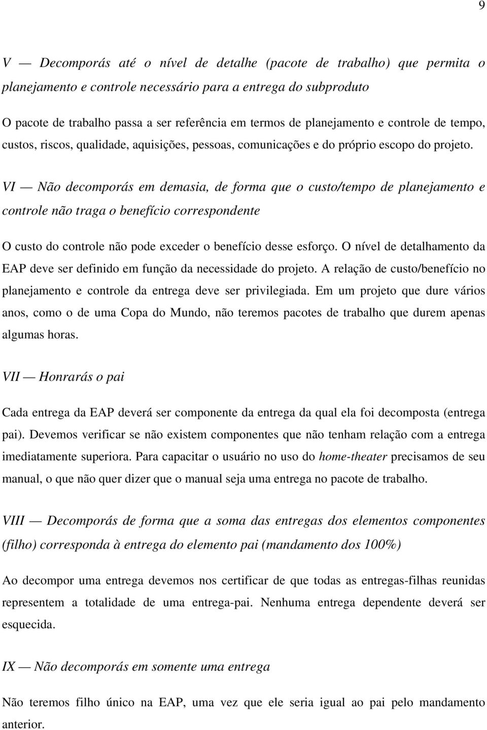 VI Não decomporás em demasia, de forma que o custo/tempo de planejamento e controle não traga o benefício correspondente O custo do controle não pode exceder o benefício desse esforço.