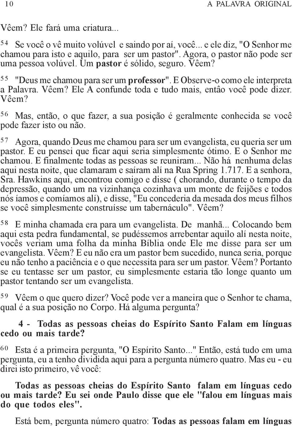 Vêem? 56 Mas, então, o que fazer, a sua posição é geralmente conhecida se você pode fazer isto ou não. 57 Agora, quando Deus me chamou para ser um evangelista, eu queria ser um pastor.