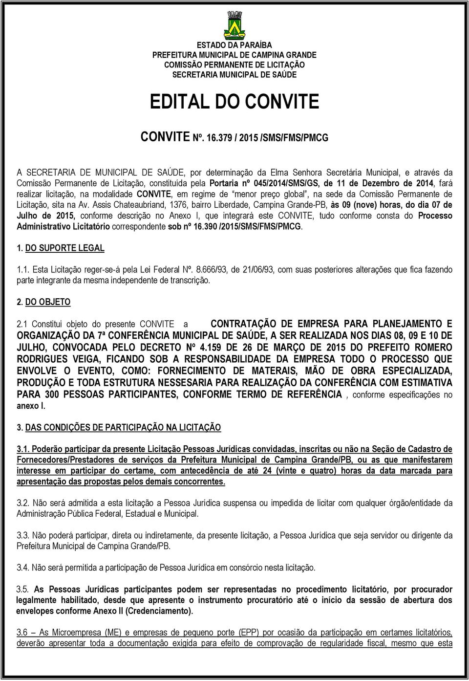 045/2014/SMS/GS, de 11 de Dezembro de 2014, fará realizar licitação, na modalidade CONVITE, em regime de menor preço global, na sede da Comissão Permanente de Licitação, sita na Av.