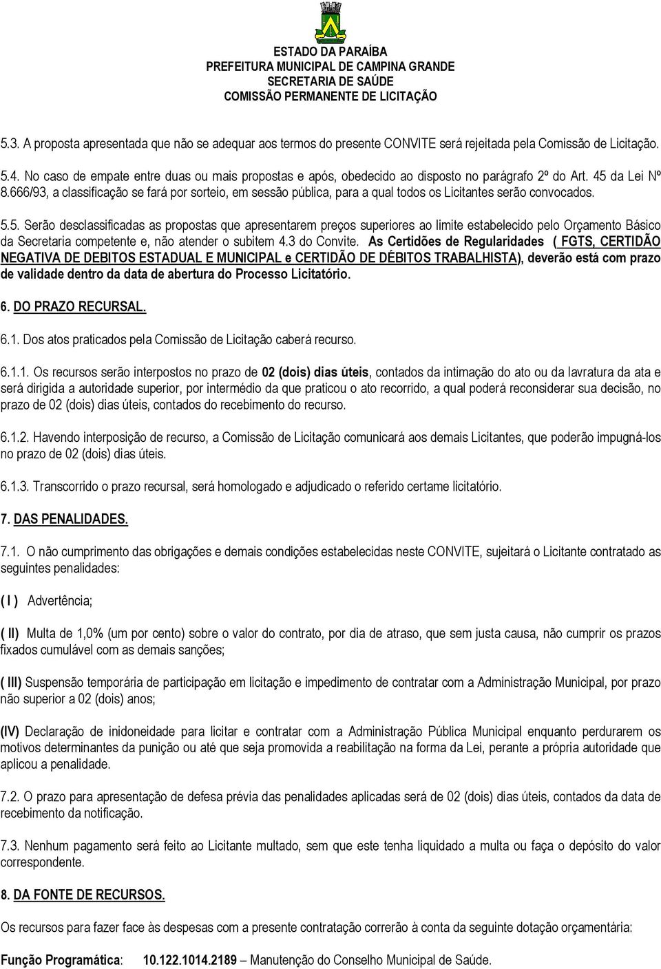 666/93, a classificação se fará por sorteio, em sessão pública, para a qual todos os Licitantes serão convocados. 5.