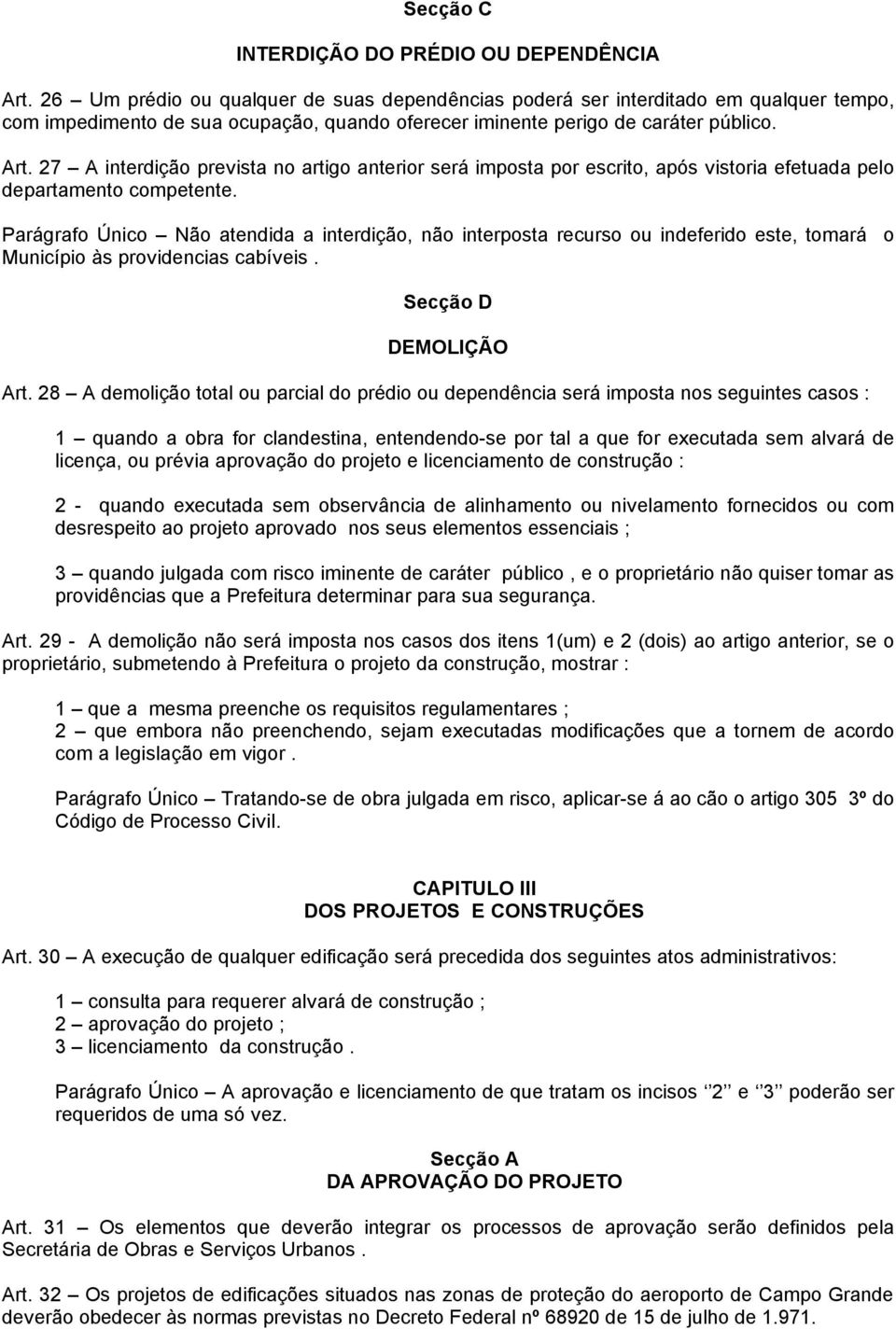 7 A interdição prevista no artigo anterior será imposta por escrito, após vistoria efetuada pelo departamento competente.