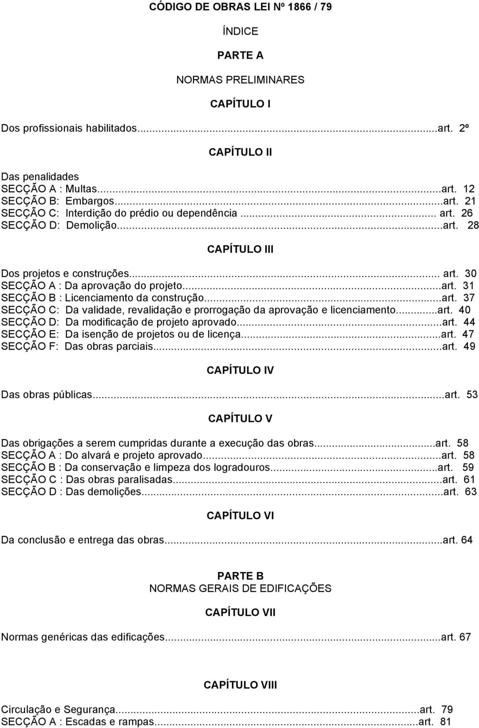 ..art. 40 SECÇÃO D: Da modificação de projeto aprovado...art. 44 SECÇÃO E: Da isenção de projetos ou de licença...art. 47 SECÇÃO F: Das obras parciais...art. 49 CAPÍTULO IV Das obras públicas...art. 53 CAPÍTULO V Das obrigações a serem cumpridas durante a execução das obras.