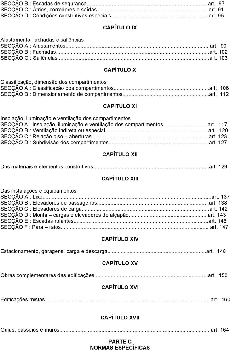 ..art. 11 CAPÍTULO XI Insolação, iluminação e ventilação dos compartimentos SECÇÃO A : Insolação, iluminação e ventilação dos compartimentos...art. 117 SECÇÃO B : Ventilação indireta ou especial...art. 10 SECÇÃO C : Relação piso aberturas.