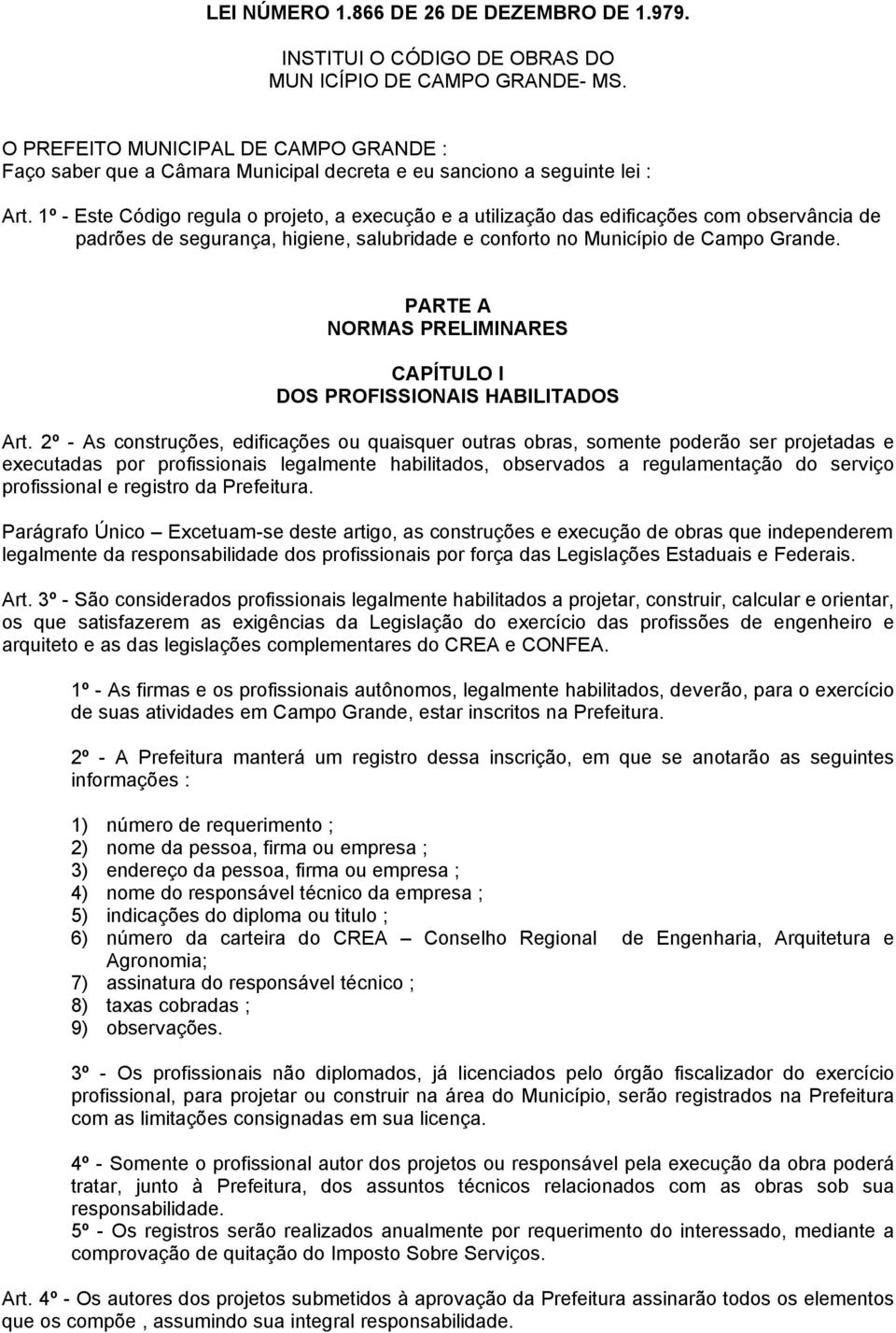 1º - Este Código regula o projeto, a execução e a utilização das edificações com observância de padrões de segurança, higiene, salubridade e conforto no Município de Campo Grande.