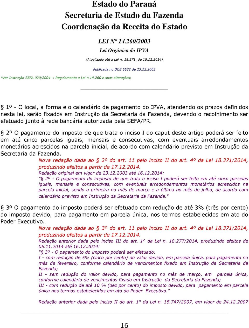 2º O pagamento do imposto de que trata o inciso I do caput deste artigo poderá ser feito em até cinco parcelas iguais, mensais e consecutivas, com eventuais arredondamentos monetários acrescidos na