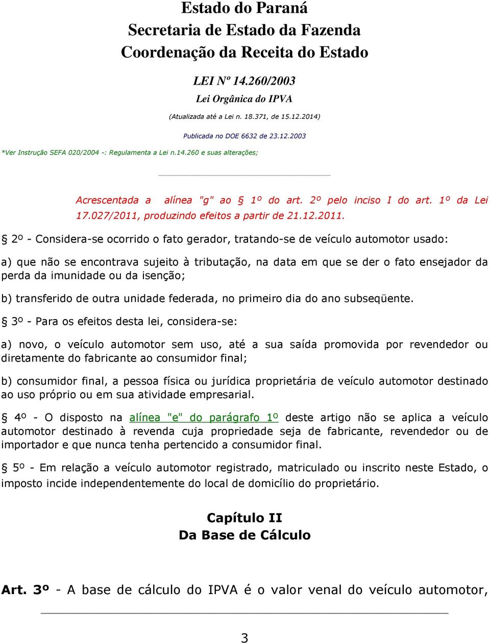 2º - Considera-se ocorrido o fato gerador, tratando-se de veículo automotor usado: a) que não se encontrava sujeito à tributação, na data em que se der o fato ensejador da perda da imunidade ou da